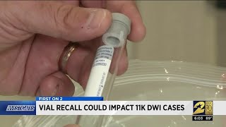 Vial recall could impact 11K DWI cases