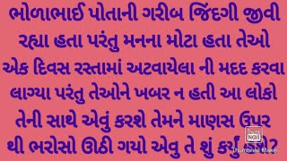 ભોળાભાઈ લોકોને મદદ કરતા હતા પરંતુ તે લોકોએ દગો આપ્યો અને એવી કર્યું કે કોઈ ગરીબ સાથે આવું ન કરે....