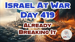 GNITN Special Edition Israel At War Day 419: Already Breaking It