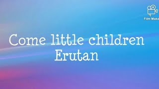 Come little children - Erutan ( Lyrics )