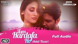 Tum Hardafa Ho | Full Audio | Ankit Tiwari | Aditi Arya | Hindi Love Songs