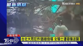 台北大雨狂炸!路樹倒塌 女騎士遭砸傷送醫｜TVBS新聞 @TVBSNEWS01