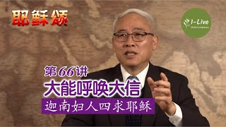 《大能呼唤大信——迦南妇人四求耶稣》| 生命心语 | 远志明牧师讲道《耶稣颂 EP066》