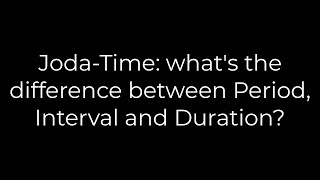 Java :Joda-Time: what's the difference between Period, Interval and Duration?(5solution)