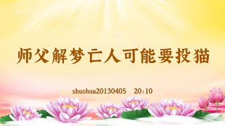 【卢台长精彩录音开示】台长解梦亡人可能要投猫 Shuohua20130405  20:10 | 观世音菩萨心灵法门