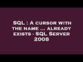 SQL : A cursor with the name ... already exists - SQL Server 2008