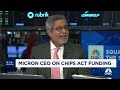 Micron CEO on $6.1B CHIPS Act grant Excited to bring leading-edge chip manufacturing to the U.S