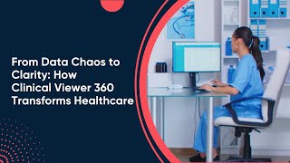 From Data Chaos to Clinical Clarity: How Clinical Viewer 360 Transforms Healthcare in 90 Seconds