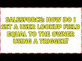 Salesforce: How do I set a user lookup field equal to the owner using a trigger? (2 Solutions!!)
