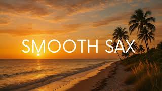 SMOOTH SAX | SUNSET CHILLOUT | 1 Hour of Relaxing Saxophone Melodies