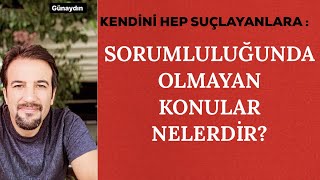 KENDİNİ SUÇLAMAMAN GEREKEN KONULAR NELERDİR?