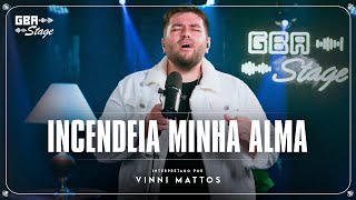 Incendeia Minha Alma - Vinni Mattos | GBA Stage