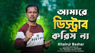 আমারে ডিস্ট্রাব করিস না । Khairul Bashar New Song