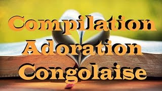 Compilation Adoration Congolaise | #WorshipFeverChannel