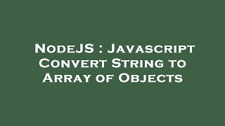 NodeJS : Javascript Convert String to Array of Objects
