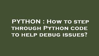 PYTHON : How to step through Python code to help debug issues?