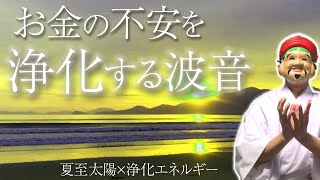 【不安浄化】「お金の不安」を緩和する浄化の動画。早朝夏至エネルギーと波のエネルギーも高くお部屋で聴き流すだけでも効果的です。