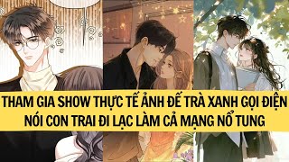 |FULL| THAM GIA SHOW THỰC TẾ ẢNH ĐẾ TRÀ XANH GỌI ĐIỆN NÓI CON TRAI ĐI LẠC LÀM MẠNG NỔ TUNG