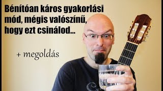 Bénítóan káros gyakorlási mód gitáron, mégis valószínű, hogy ezt csinálod...+ megoldás