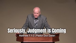 Seriously, Judgment Is Coming (Matthew 7:1-2) Pastor Don Green