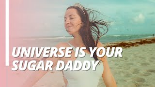 The Universe is Your Sugar Daddy