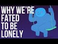 Why We’re Fated to be Lonely Why We’re Fated to be Lonely