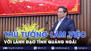 Thủ tướng làm việc với lãnh đạo tỉnh Quảng Ngãi - VNA