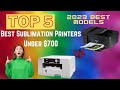 Top 5 Best Sublimation Printers Under $700 In 2024