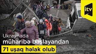 Ukraynada müharibə başlayandan 71 uşaq həlak olub