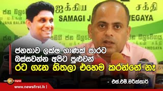 ජනතාව ලක්ෂ ගාණක් පාරට බස්සවන්න අපිට පුළුවන්, රට ගැන හිතලා එහෙම කරන්නේ නෑ  - එස්.එම්.මරික්කාර්