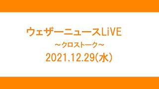 【クロストーク】2021.12.29(水)【ウェザーニュースLiVE】