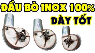 ĐẦU BÒ INOX DÀY TỐT - ĐẦU BÒ BƠM NƯỚC BẰNG INOX SHIP TOÀN QUỐC 0778 282 282