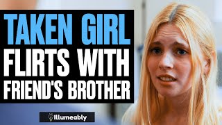 TAKEN GIRL FLIRTS With Friend's BROTHER, What Happens Is Shocking | Illumeably