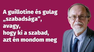 A guillotine és gulag „szabadsága”, avagy, hogy ki a szabad, azt én mondom meg