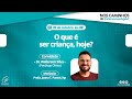 O QUE È SER CRIANÇA, HOJE?