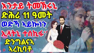 እንታይ ትመኽሩኒ ድሕሪ 11 ዓመት ወድኻ ኣይኰነን ኢላትኒ ተሰኪፋ'ያ ድንግልናኣ ኣረኪባቶ