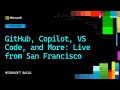 GitHub, Copilot, VS Code, and More: Live from San Francisco | LIVE104
