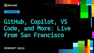 GitHub, Copilot, VS Code, and More: Live from San Francisco | LIVE104