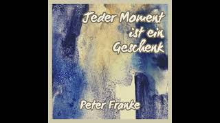 Peter Franke  -  Jeder Moment ist ein Geschenk