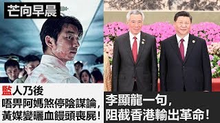 20191018A 監人乃後，唔畀阿媽煞停陰謀論，黃媒變曬血饅頭喪屍！ 李顯龍一句，阻截香港輸出革命！  | 芒向早晨