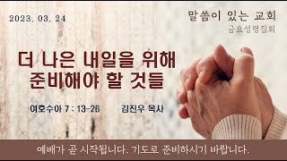 2023-03-24 (금) | 더 나은 내일을 위해 준비해야 할 것들 | 여호수아 7:13-26 | 김진우 목사 | 말씀이 있는 교회 금요성령집회