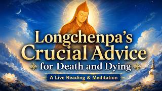 Longchenpa's Crucial Advice for Death and Dying — A Live Reading & Meditation