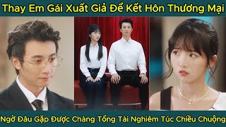 Thay Em Gái Xuất Giả Để Kết Hôn Thương Mại, Ngờ Đâu Gặp Được Chàng Tổng Tài Nghiêm Túc Chiều Chuộng