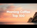 Morning Coffee 🥐 Top 100 Chillout Tracks to Relax in The Morning