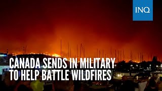 Canada sends in military to help battle wildfires