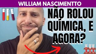 NÃO ROLOU QUÍMICA...E AGORA? | William Nascimentto