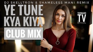 Ye Tune Kya Kiya - DJ Skelltron & Shameless Mani Remix 2022 dj club mix