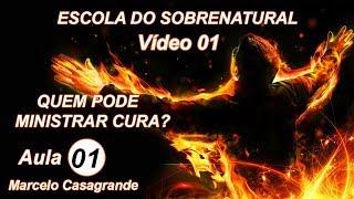 Escola de sobrenatural  aula 01   parte 01    Quem esta apto a ministrar cura = Marcelo Casagrande