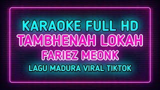 TAMBHENAH LOKAH - KARAOKE | LAGU MADURA VIRAL TIK TOK | FARIEZ MEONK