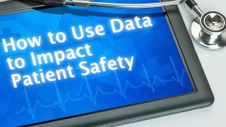 How To Use Data To Impact Patient Safety